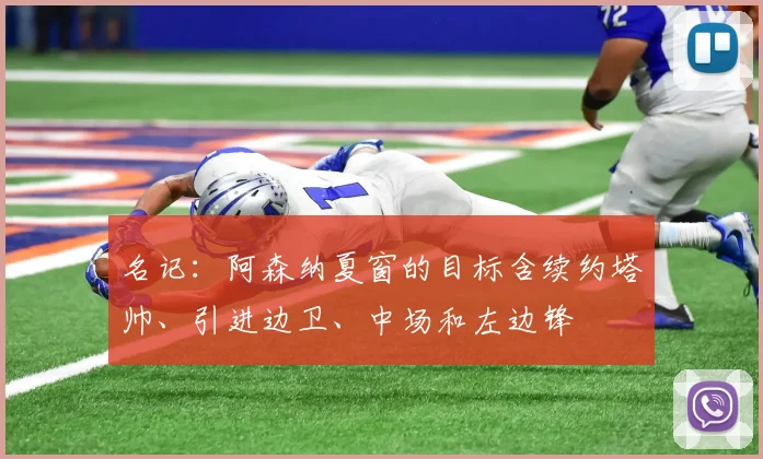 名记：阿森纳夏窗的目标含续约塔帅、引进边卫、中场和左边锋